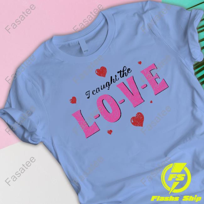 I Caught The Love Shirt I Caught The Love Shirt