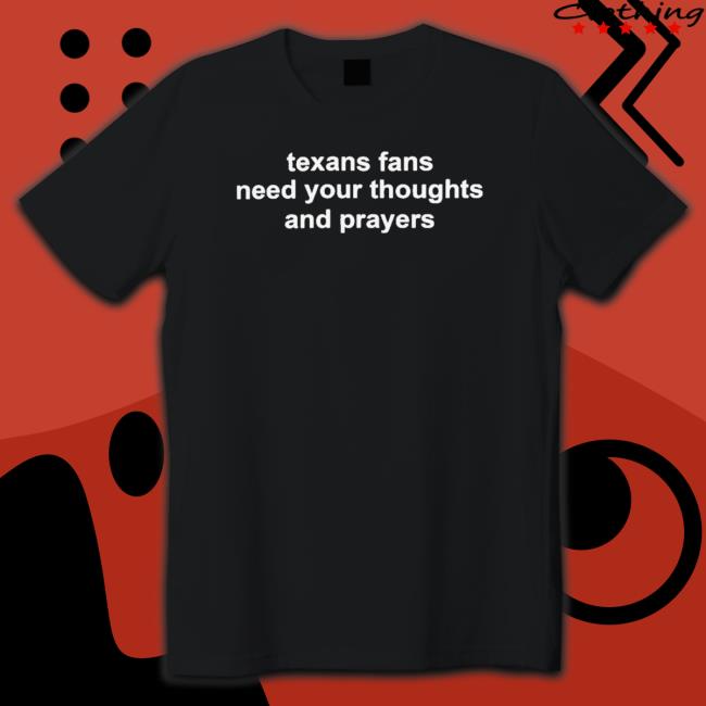 Official Texans Fans Need Your Thoughts And Prayers Sweatshirt