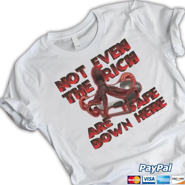 Official Gotfunny Not Even The Rich Are Safe Down Here shirt