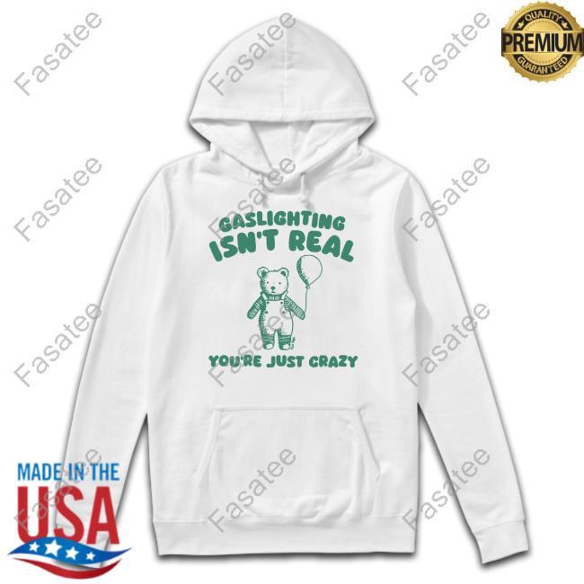 Sillycity Gaslighting Isn't Real You're Just Crazy Bear Hooded Sweatshirt