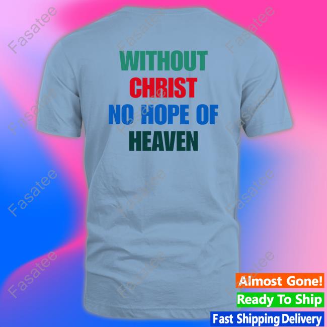 Without Christ No Hope Of Heaven Tee Shirts