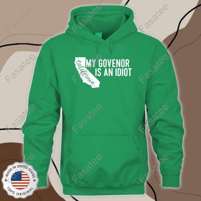 My Governor Is An Idiot California Gavin Newsom Sweatshirt Clown World My Governor Is An Idiot California Gavin Newsom Shirt