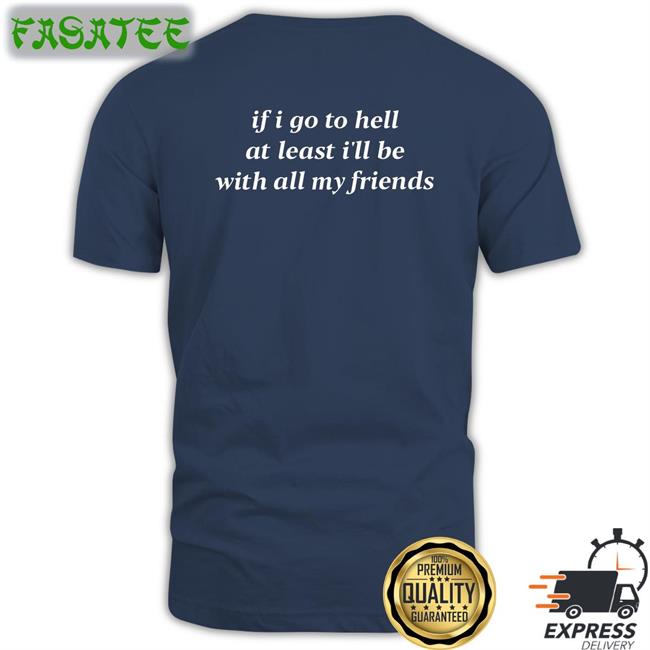 If I Go To Hell At Least I’Ll Be With All My Friends Hoodie