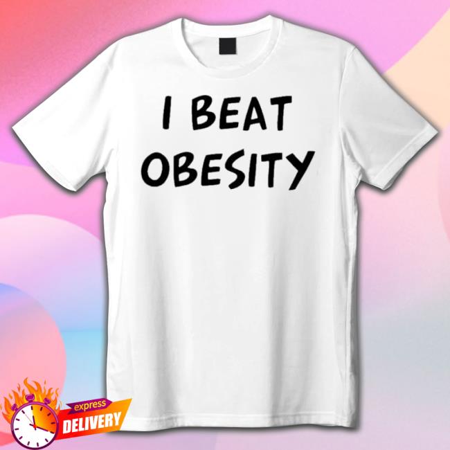 I Beat Obesity shirt