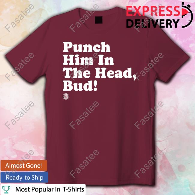 Bbbprinting Merch Punch Him In The Head Bud Shirts Triple B Punch Him In The Head Bud Shirts