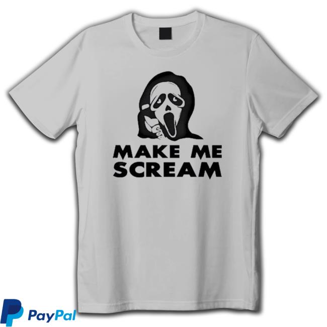 Make Me Scream shirt, hoodie, tank top, sweater and long sleeve t-shirt