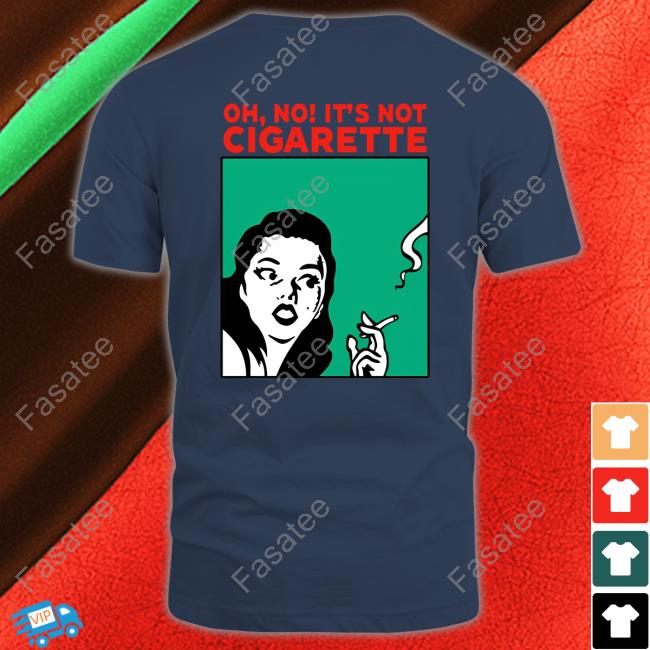 Oh No It’S Not Cigarette Shirt