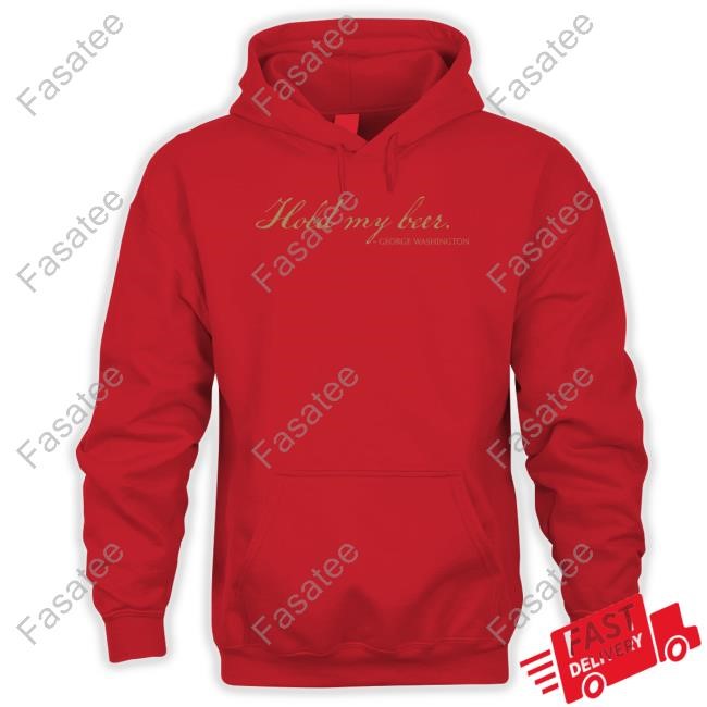 Beer Drinking Army Vet Hold My Beer George Washington Hoodie Sweatshirt Beer Drinking Army Vet Hold My Beer George Washington New Shirt