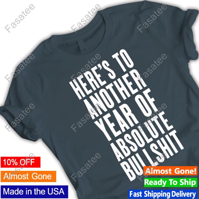 Meetjess Here's To Another Year Of Absolute Bullshit Shirt