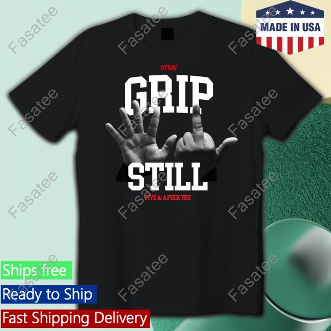 Grip Still 5 & A Fuck You Tee Shirt
