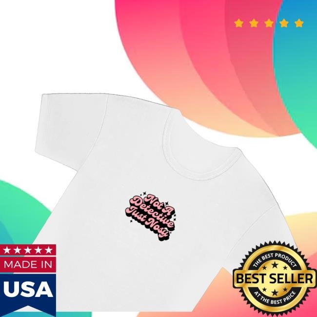 Not A Detective Just Nosy T Shirt