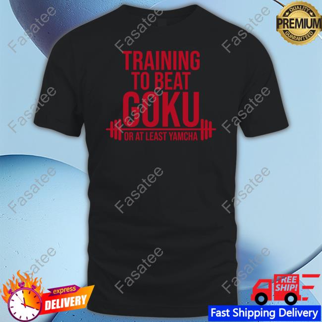 Training To Beat Goku Or At Least Yamcha T-Shirt