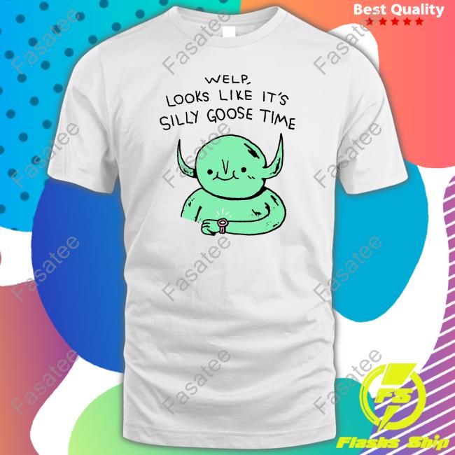 Welp Looks Like It's Silly Goose Time Tee Shirt