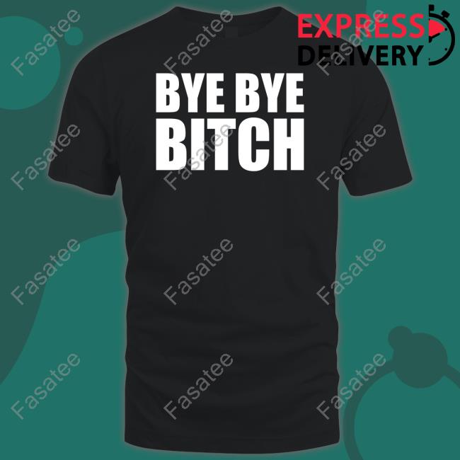 Bye Bye Bitch T Shirt Blackandbrave