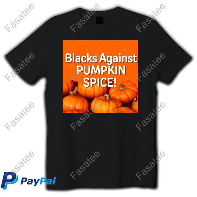 Blacks Against Pumpkin Spice T-Shirt Olesoul572