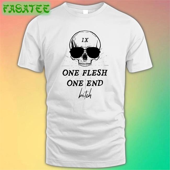Gillywickgoods One Flesh One End Bitch T Shirt