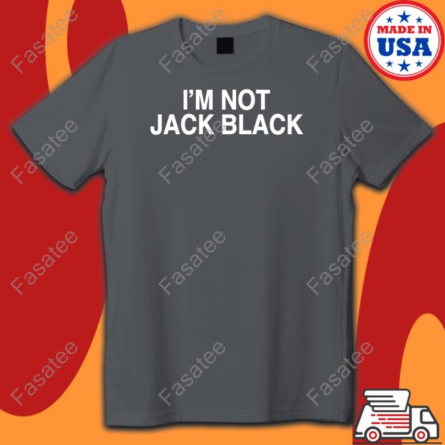 Official I'm Not Jack Black Tee Shirt Shirts That Go Hard