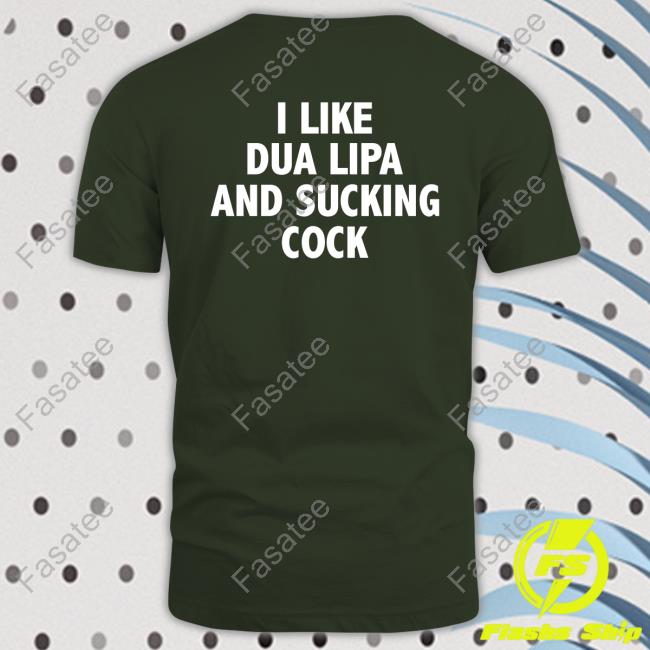 Andrew Alexander Wearing I Like Dua Lipa And Sucking Cock Shirt