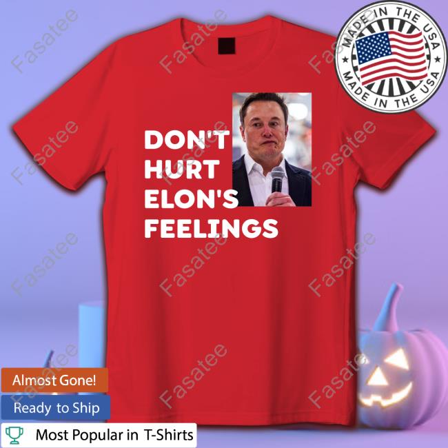 Don't Hurt Elon's Feelings Hooded Sweatshirt Don't Hurt Elon's Feelings T-Shirt