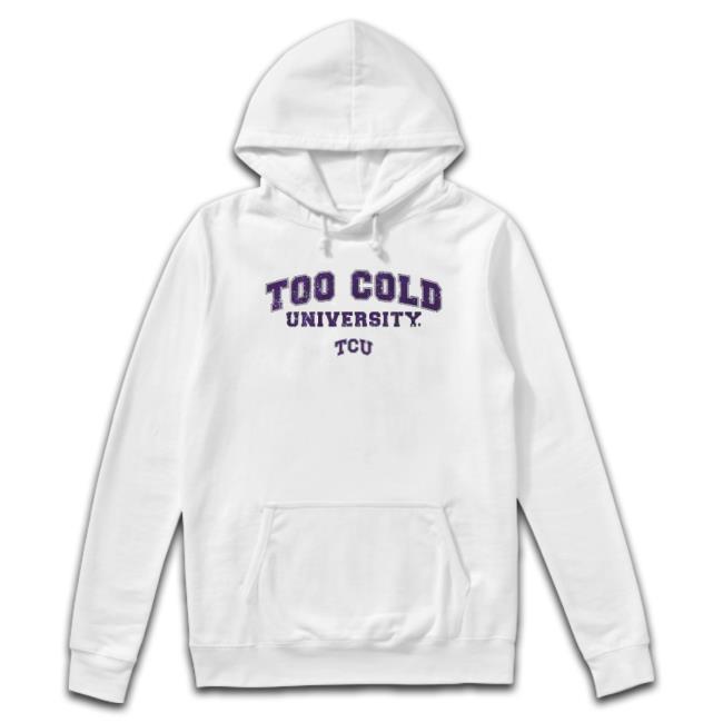Tcu Football Too Cold University Crewneck Sweatshirt Tcu Football Too Cold University T-Shirt