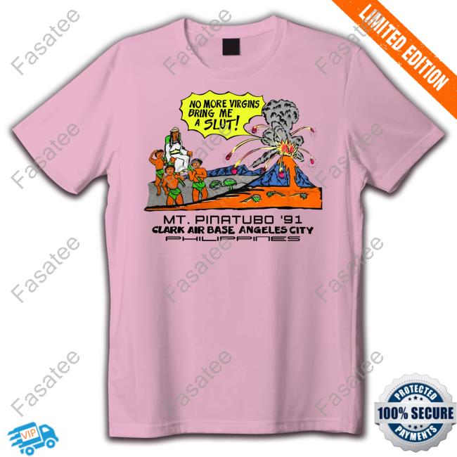 Shirts That Go Hard No More Virgins Bring Me A Slut Mt Pinatubo 91 Philippin Hoodie