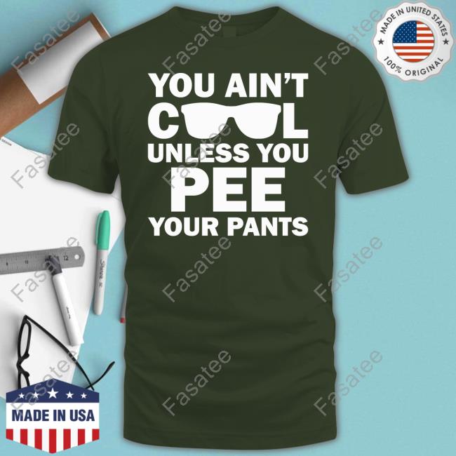 You Ain't Cool Unless You Pee Your Pants Long Sleeve Tee Shirt