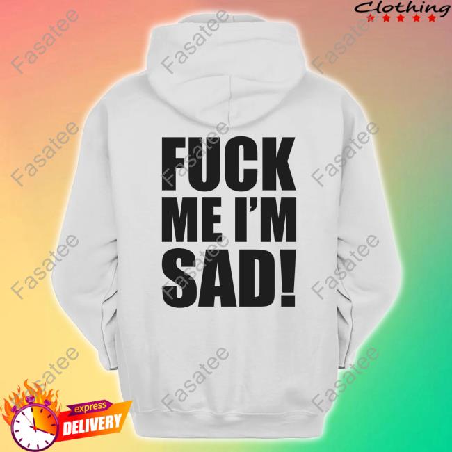 Fuck Me I'm Sad Official Shirt