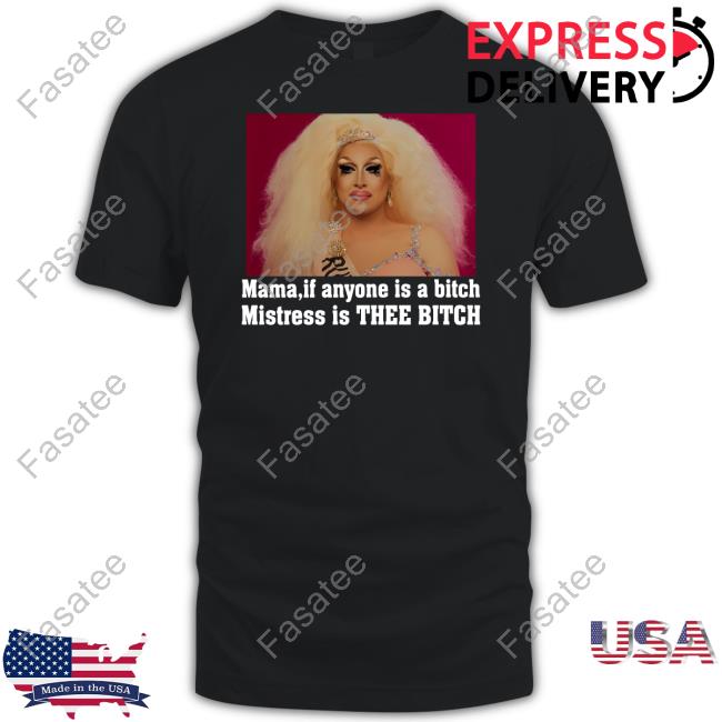 Mama If Anyone Is A Bitch Mistress Is Thee Bitch Tee Shirt Mistress Isabelle Brooks