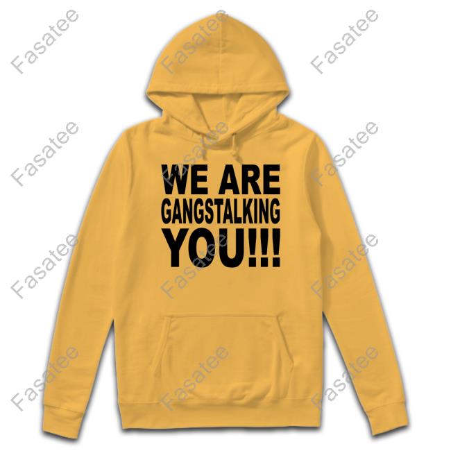 We Are Gangstalking You T Shirt