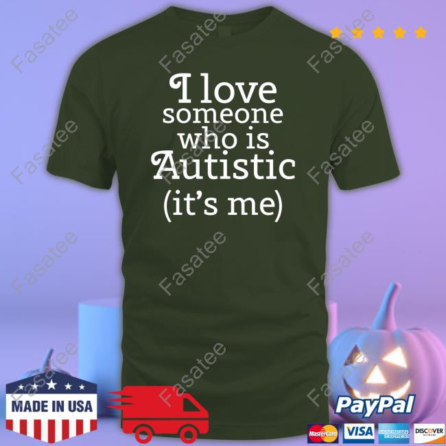 I Love Someone Who Is Autistic It's Me Shirts