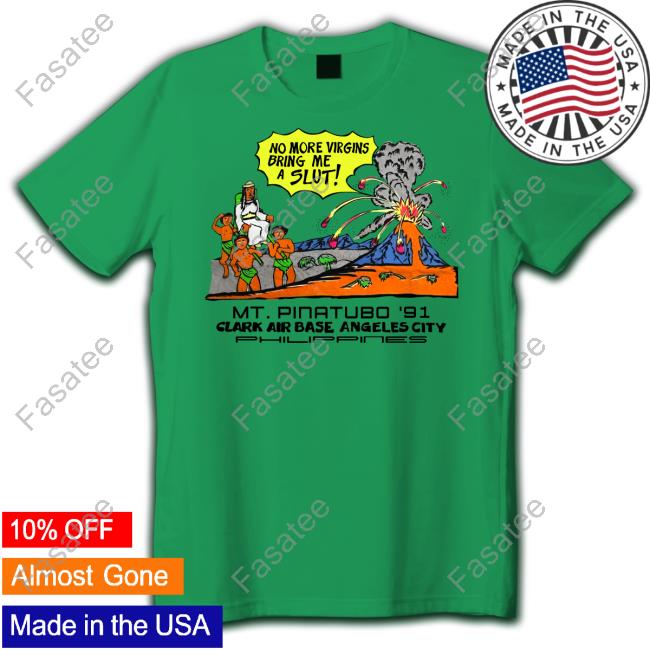 Shirts That Go Hard No More Virgins Bring Me A Slut Mt Pinatubo 91 Philippin Hoodie Shirts That Go Hard No More Virgins Bring Me A Slut Mt Pinatubo 91 Philippin Shirts