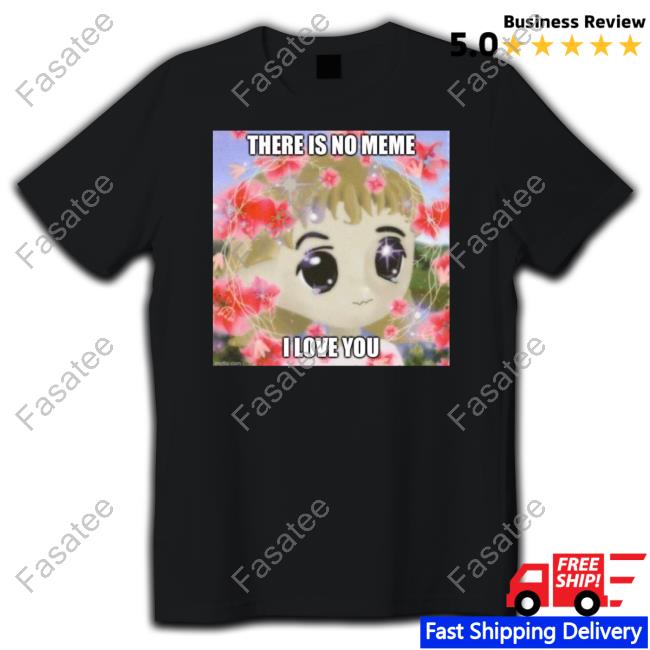 Elon Musk There Is No Meme I Love You Shirt