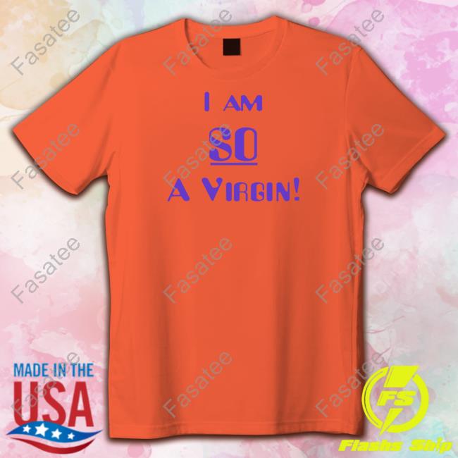 I Am So A Virgin T Shirt