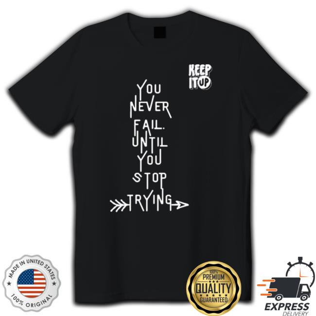 White Text You Never Fail Until You Stop Trying shirt