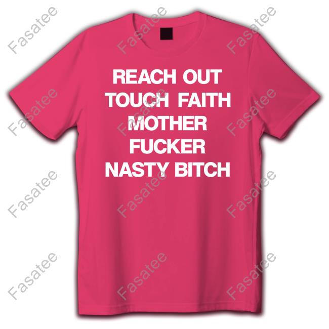 Reach Out Touch Faith Mother Fucker Nasty Bitch T Shirts Poorly Translated Shirts