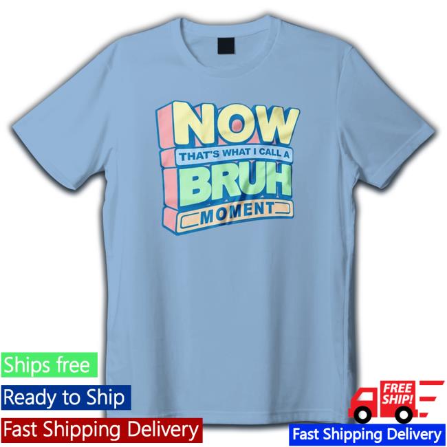 Now That’S What I Call A Bruh Moment Hoodie Now That’S What I Call A Bruh Moment shirt, hoodie, tank top, sweater and long sleeve t-shirt