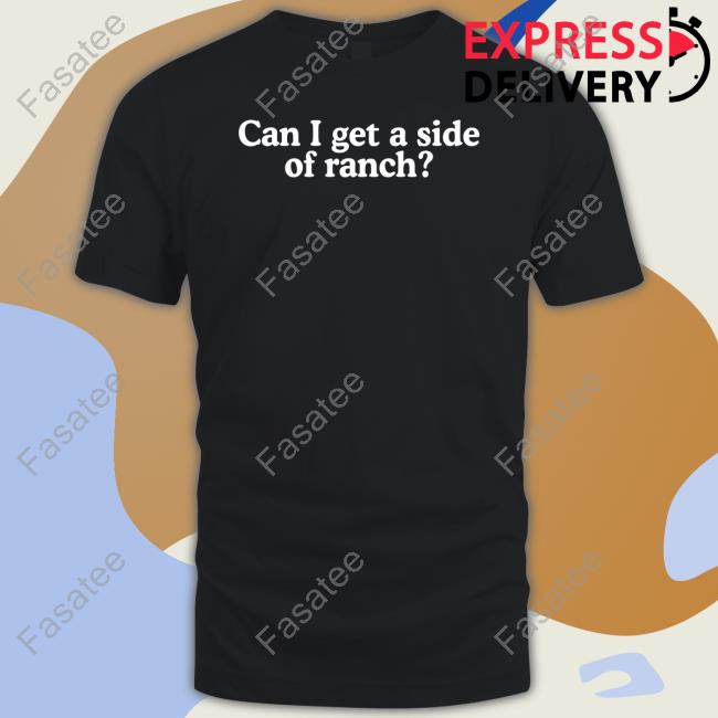 Can I Get A Side Of Ranch Tee Shirt