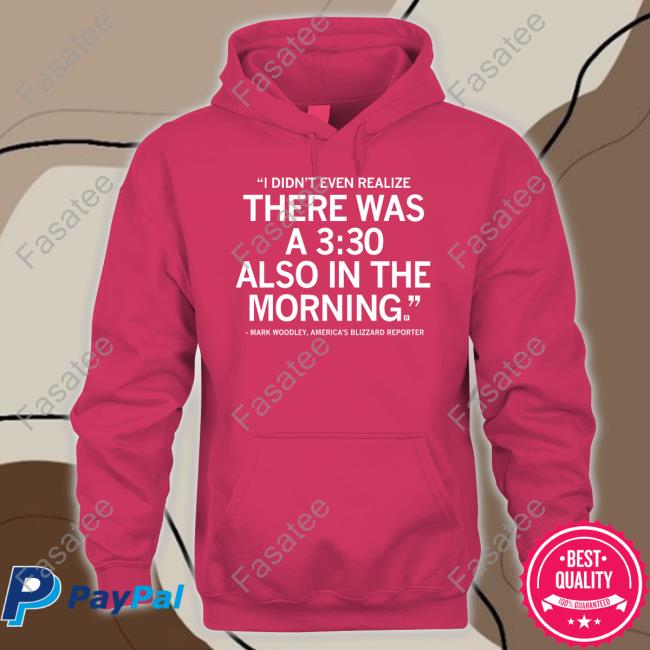 Raygun Merch I Didn't Realize There Was A 3:30 Also In The Morning Shirts Mark Woodley I Didn't Realize There Was A 3:30 Also In The Morning Hoodie