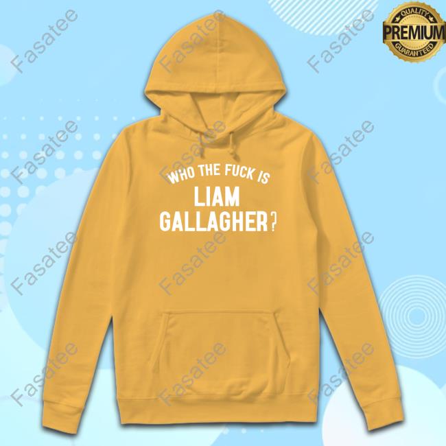 Problemas Who The Fuck Is Liam Gallagher Shirts