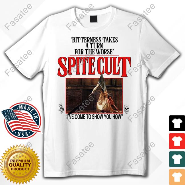 Spite Bitterness Takes A Turn For The Worse Spite Cult I've Come To Show You How New Shirt