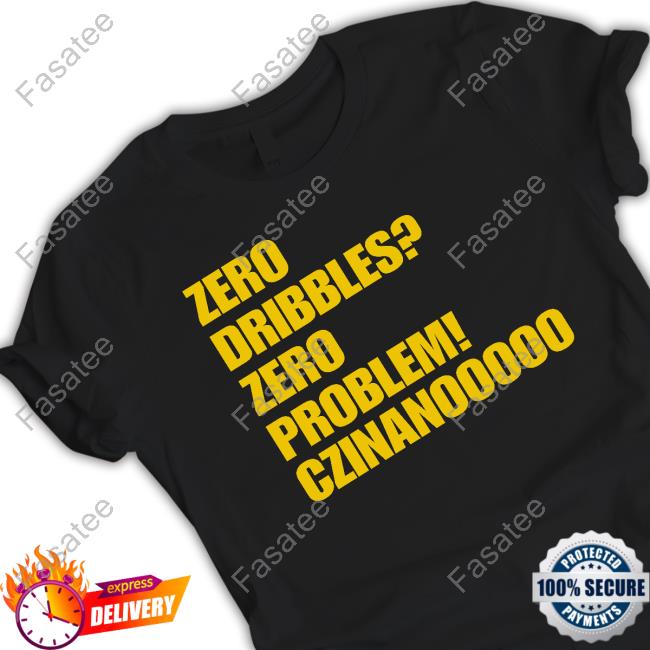 Zero Dribbles Zero Problem Czinanooooo Shirt Zero Dribbles Zero Problem Czinanooooo T-Shirt