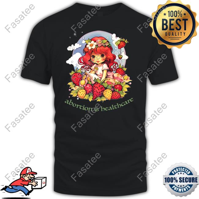 Abortion Is Healthcare Strawberry Shortcake Shirts