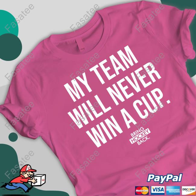 My Team Will Never Win A Cup Bring Hockey Back Tee Shirt