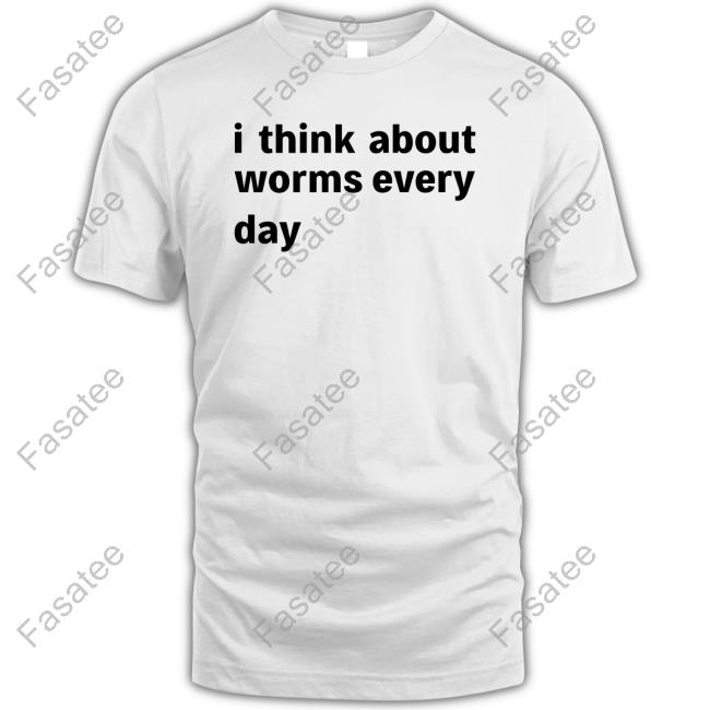 Shirts That Go Hard Merch I Think About Worms Every Day Tee Shirt