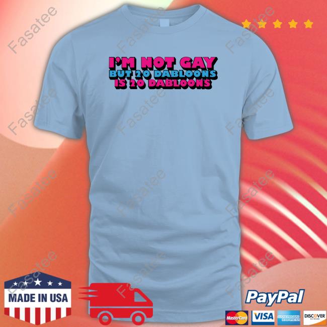 Lucca International I'm Not Gay But 20 Dabloons Is 20 Dabloons Shirts Lucca International Merch I'm Not Gay But 20 Dabloons Is 20 Dabloons Hoodie