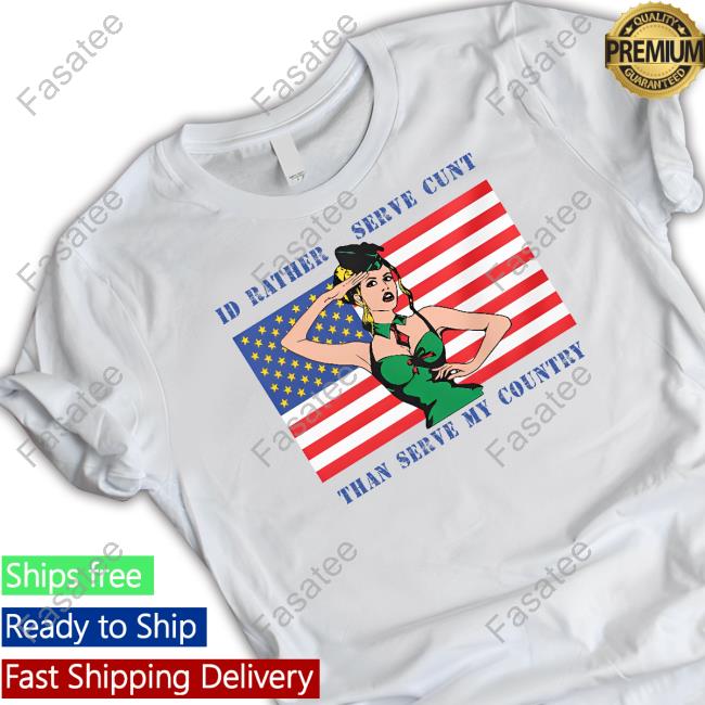 Shirts That Go Hard I'd Rather Serve My Cunt Baby Than Serve My Country Tee Shirt