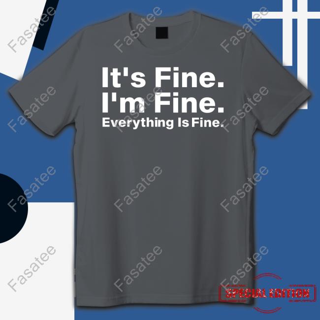 It's Fine I'm Fine Everything Is Fine New Shirt