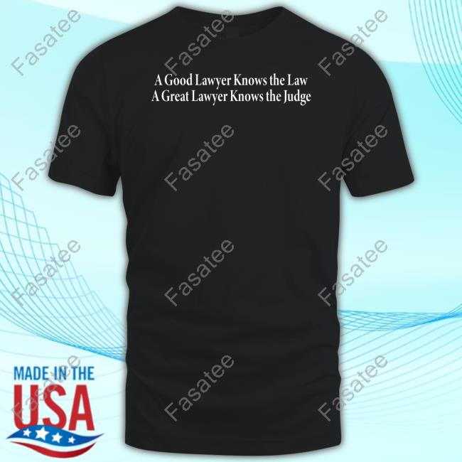 A Good Lawyer Knows The Law A Great Lawyer Knows The Judge Tee