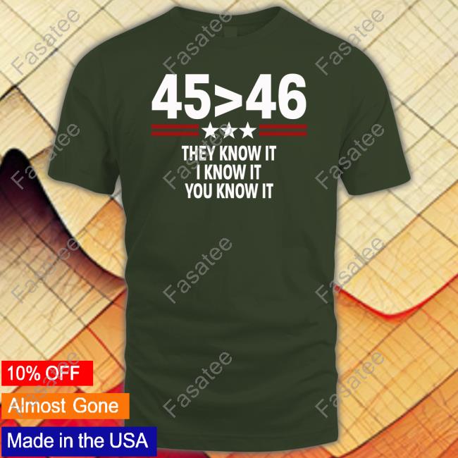 45 Is Greater Than 46 They Know It I Know It You Know It Shirt Johnny Midnight