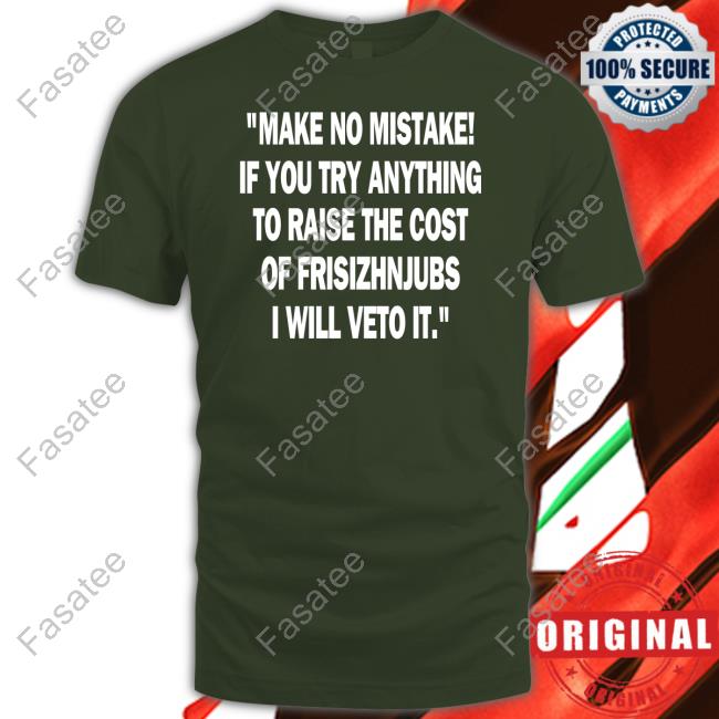 Irishpeachdesigns Smerch Make No Mistake If You Try Anything To Raise The Cost Of Frisizhnjubs Tee